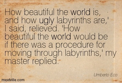 how-beautiful-the-world-is-and-how-ugly-labyrinths-are-i-said-relieved-how-beautiful-the-world-would-be-if-there-was-a-procedure-for-moving-through-labyrinths-my-master-replied